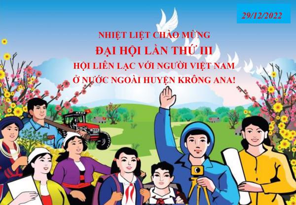 CHÀO MỪNG ĐẠI HỘI HỘI LIÊN LẠC VỚI NGƯỜI VIỆT NAM Ở NƯỚC NGOÀI HUYỆN KRÔNG ANA -LẦN THỨ III, NHIỆM KỲ 2022-2027!